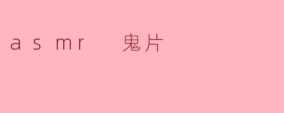 ASMR鬼片:在细腻声响中感受恐惧